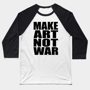 Make art not war Baseball T-Shirt